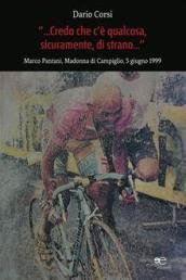 Credo che c è qualcosa, sicuramente, qualcosa di strano. Marco Pantani, Madonna di Campiglio, 5 giugno 1999