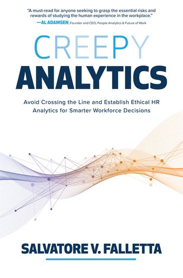 Creepy Analytics: Avoid Crossing the Line and Establish Ethical HR Analytics for Smarter Workforce Decisions - Salvatore V. Falletta