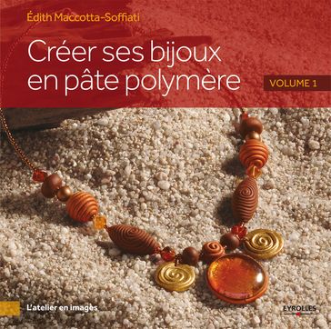 Créer ses bijoux en pâte polymère - Volume 1 - Edith Maccotta-Soffiati