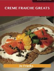Creme Fraiche Greats: Delicious Creme Fraiche Recipes, The Top 68 Creme Fraiche Recipes