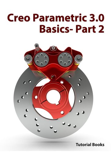 Creo Parametric 3.0 Basics - Part 2 - Tutorial Books