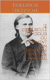 Le Crépuscule des idoles Ou Comment on philosophe avec un marteau