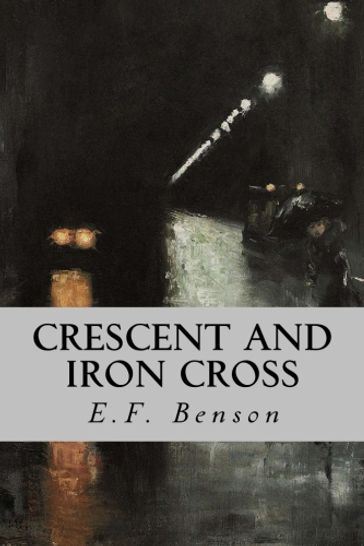 Crescent and Iron Cross - E.F. Benson