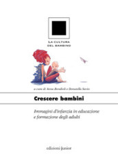 Crescere bambini. Immagini d infanzia in educazione e formazione degli adulti