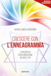 Crescere con l enneagramma. I percorsi di trasformazione dei nove tipi. Nuova ediz.