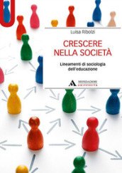 Crescere nella società. Lineamenti di sociologia dell educazione