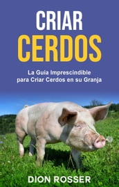 Criar cerdos: La guía imprescindible para criar cerdos en su granja