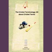 Cricket Terminology, The: All about Cricket Terms