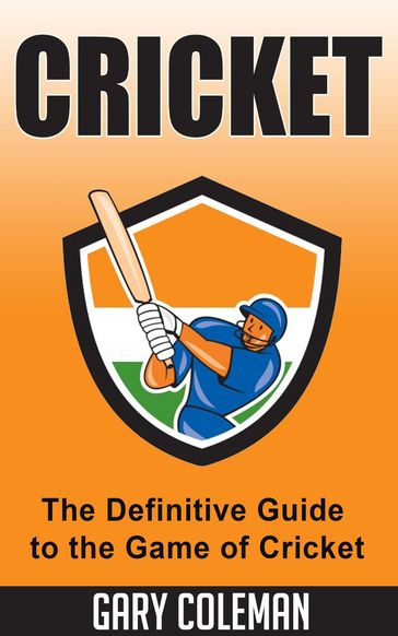 Cricket  The Definitive Guide to The Game of Cricket - Gary Coleman