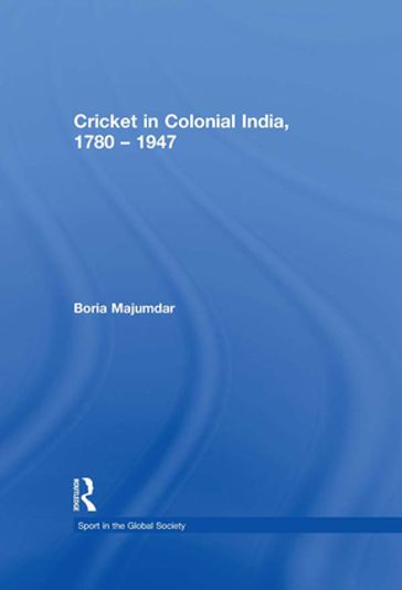 Cricket in Colonial India 1780  1947 - Boria Majumdar