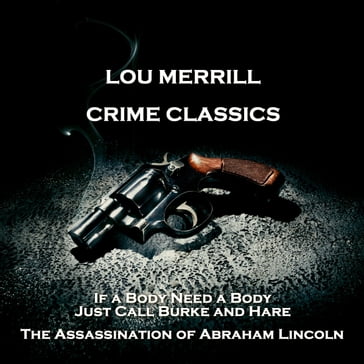 Crime Classics - If a Body Need a Body, Just Call Burke and Hare & The Assassination of Abraham Lincoln - Morton S. Fine - David Friedkin