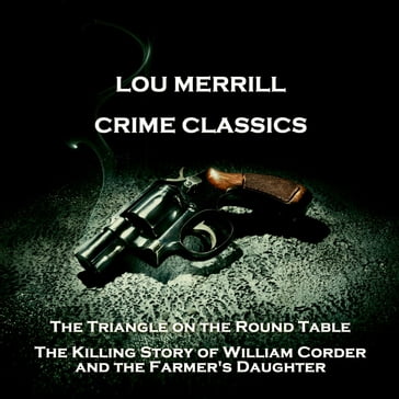 Crime Classics - The Triangle on the Round Table & The Killing Story of William Corder and the Farmer's Daughter - Morton S. Fine - David Friedkin