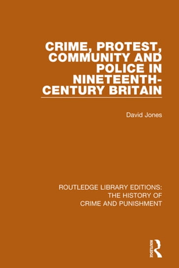 Crime, Protest, Community, and Police in Nineteenth-Century Britain - David Jones