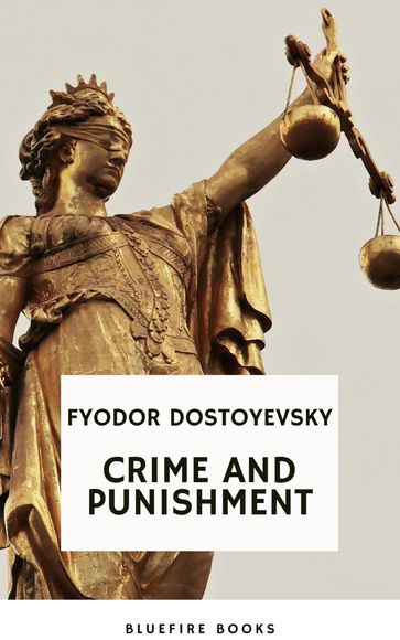 Crime and Punishment: Dostoevsky's Gripping Psychological Thriller and Profound Exploration of Guilt and Redemption (Russian Literary Classic) - Fedor Michajlovic Dostoevskij - Bluefire Books