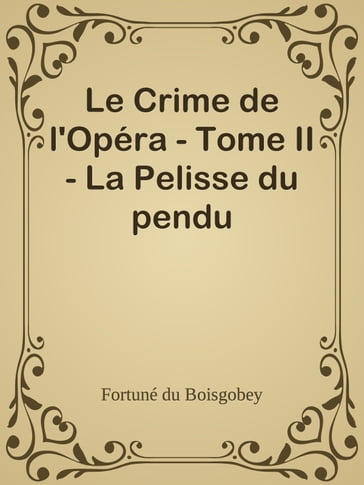 Le Crime de l'Opéra - Tome II - La Pelisse du pendu - Fortuné du Boisgobey