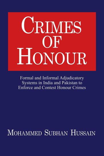 Crimes of Honor: Formal and Informal Adjudicatory Systems in India and Pakistan to Enforce and Contest Honour Crimes - Mohammed Hussain