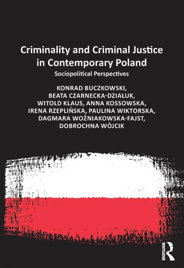 Criminality and Criminal Justice in Contemporary Poland - Anna Kossowska - Beata Czarnecka-Dzialuk - Dagmara Woniakowska-Fajst - Dobrochna Wójcik - Irena Rzepliska - Konrad Buczkowski - Witold Klaus