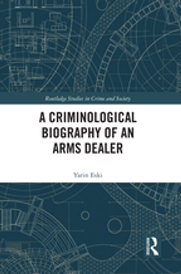 A Criminological Biography of an Arms Dealer - Yarin Eski