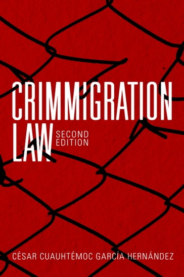 Crimmigration Law, Second Edition - Cesar Cuauhtemoc Garcia Hernandez