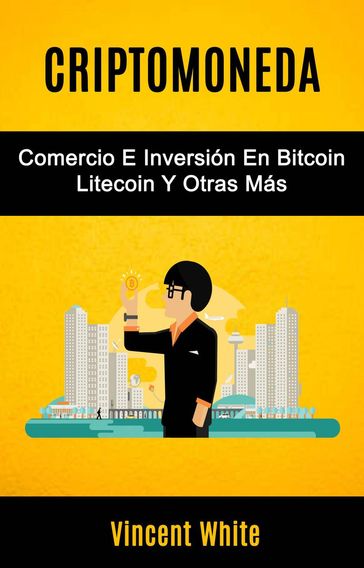 Criptomoneda: Comercio E Inversión En Bitcoin Litecoin Y Otras Más - Vincent White