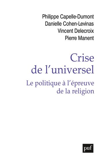 Crise de l'universel. Le politique à l'épreuve de la religion - Danielle COHEN-LEVINAS - Philippe Capelle-Dumont - Vincent Delecroix