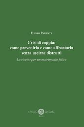 Crisi di coppia: come prevenirla e come affrontarla senza uscirne distrutti