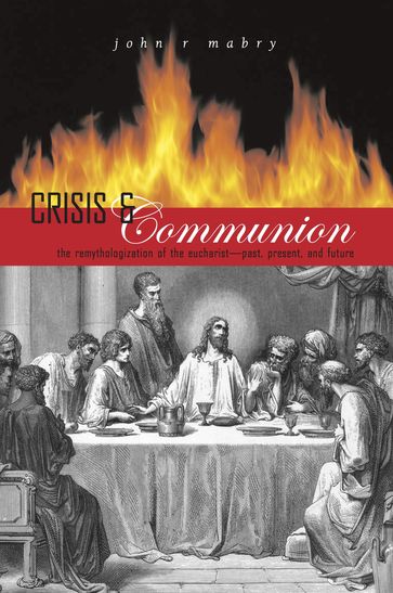 Crisis and Communion: The Remythologization of the Eucharist - John R. Mabry
