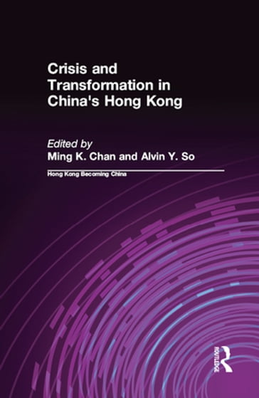 Crisis and Transformation in China's Hong Kong - Alvin Y. So - Ming K. Chan