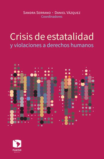 Crisis de estatalidad y violaciones a derechos humanos - Horacio Ortíz Ríos - Karina Mariela Ansolabehere - Kimberly Anne Nolan García - Laura Georgina Flores-Ivich - Leduan Ramírez Pérez - Luis Daniel Vázquez Valencia - Sandra Liliana Serrano García - Silvia Angélica Téliz Martínez - Velia Cecilia Bobes León - Volga de Pina Ravest