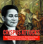 Crispus Attucks   The African American Hero   U.S. Revolutionary Period   Biography 4th Grade   Children s Biographies