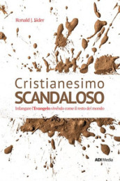 Cristianesimo scandaloso. Infangare l Evangelo vivendo come il resto del mondo