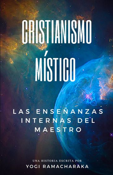 Cristianismo Místico: Las Enseñanzas Internas Del Maestro - Yogi Ramacharaka