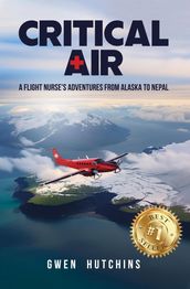 Critical Air: A Flight Nurse s Adventures from Alaska to Nepal