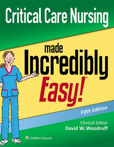 Critical Care Nursing Made Incredibly Easy! - David W. Woodruff
