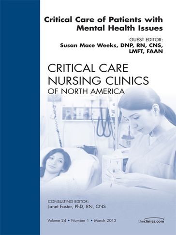 Critical Care of Patients with Mental Health Issues, An Issue of Critical Care Nursing Clinics - Susan Mace Weeks - DNP - rn - CNS - LMFT - LCDC