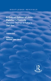 A Critical Edition of John Fletcher s Comedy, Monsieur Thomas, or, Father s Own Son