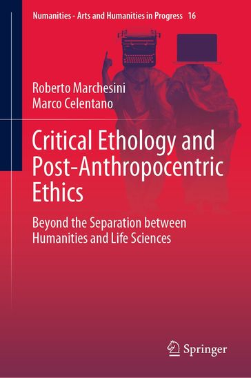 Critical Ethology and Post-Anthropocentric Ethics - Roberto Marchesini - Marco Celentano