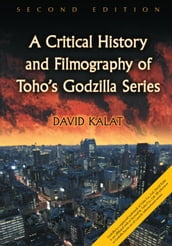 A Critical History and Filmography of Toho s Godzilla Series, 2d ed.