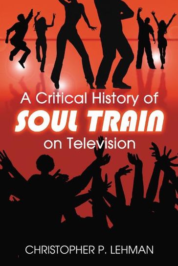 A Critical History of Soul Train on Television - Christopher P. Lehman