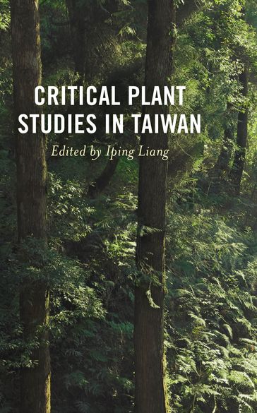 Critical Plant Studies in Taiwan - Kathryn Yalan Chang - Ysanne Chen - Li-hsin Hsu - Hsinya Huang - Rose Hsiu-li Juan - Pei-Wen Clio Kao - Chia-hua Lin - Yih-Ren Lin - Pagung Tomi - Theodoor A. M. Richard - Stephen Roddy - Chingshun J. Sheu - Weibon Wu - Ya-feng Wu - National Taiwan Normal University Iping Liang - National Sun Yat-sen University Li-Ru Lu