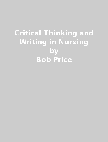 Critical Thinking and Writing in Nursing - Bob Price