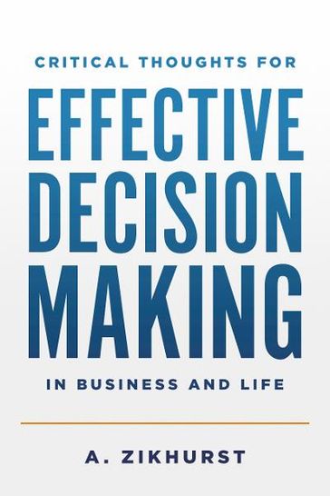 Critical Thoughts for Effective Decision Making in Business and Life - A. Zikhurst