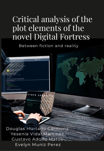 Critical analysis of the plot elements of the novel Digital Fortress - Dougglas Hurtado Carmona - Yesenia Vidal Martínez - Gustavo Adolfo Matos - Evelyn Muñiz Pérez