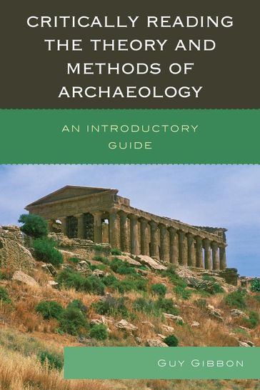 Critically Reading the Theory and Methods of Archaeology - Guy Gibbon