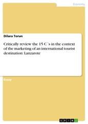 Critically review the 15 Cs in the context of the marketing of an international tourist destination: Lanzarote