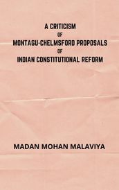 A Criticism of Montagu-Chelmsford proposals of Indian Constitutional Reform