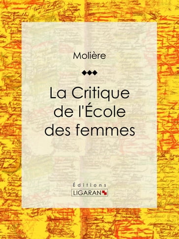 La Critique de l'Ecole des femmes - Molière - Ligaran