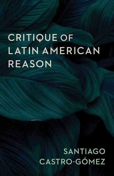 Critique of Latin American Reason - Santiago Castro-Gómez