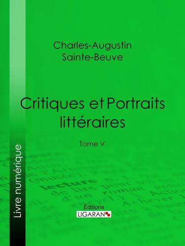 Critiques et Portraits littéraires - Charles-Augustin Sainte-Beuve - Editions Ligaran