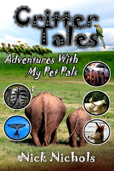Critter Tales: Adventures with My Pet Pals - Nick Nichols